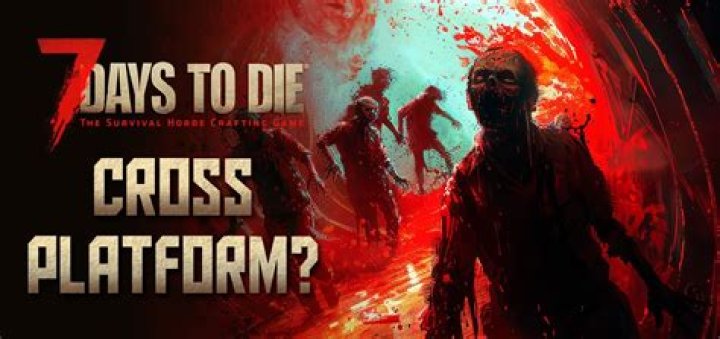 7 Days To Die Crossplay, Is 7 Days To Die Cross Platform