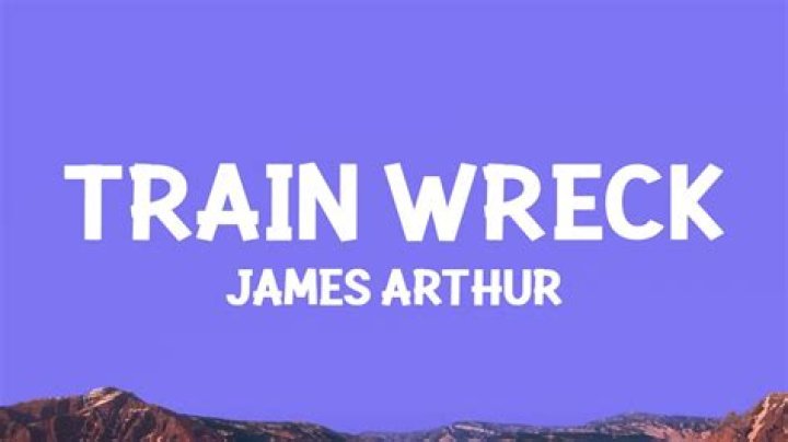 Train Wreck Lyrics - James Arthur - Train Wreck Song Lyrics